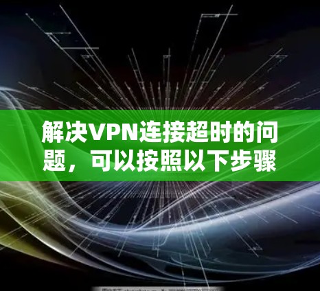 解决VPN连接超时的问题，可以按照以下步骤进行