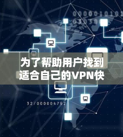 为了帮助用户找到适合自己的VPN快速连接工具，以下是一个结构化的总结，涵盖免费软件和付费软件的区别、特点和推荐