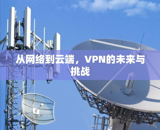 从网络到云端，VPN的未来与挑战