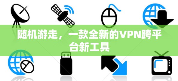 随机游走，一款全新的VPN跨平台新工具