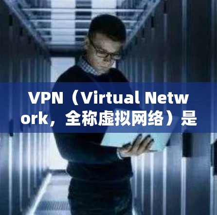 VPN（Virtual Network，全称虚拟网络）是一种通过加密技术连接不同网络的工具，允许在没有直接连接到目标网络的情况下访问和下载内容。以下是关于VPN跨境访问软件的详细步骤和注意事项
