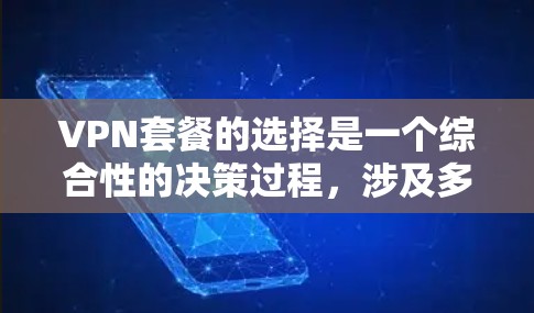 VPN套餐的选择是一个综合性的决策过程，涉及多个方面，以下是一步步的建议