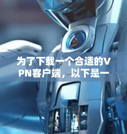 为了下载一个合适的VPN客户端，以下是一个清晰的步骤指南