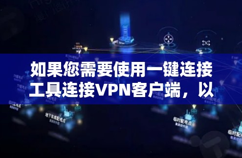 如果您需要使用一键连接工具连接VPN客户端，以下是一些建议和步骤，帮助您顺利完成连接
