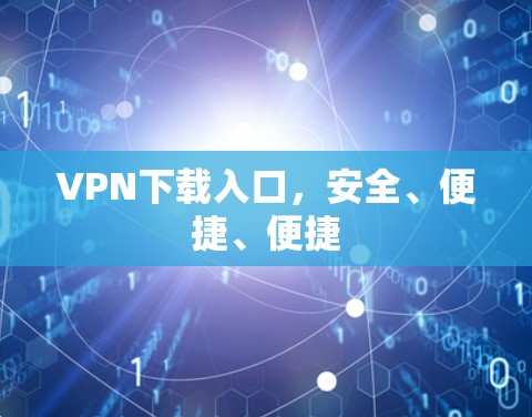 VPN下载入口，安全、便捷、便捷