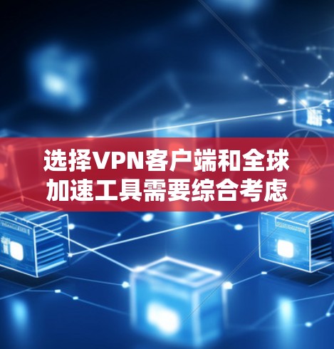 选择VPN客户端和全球加速工具需要综合考虑多个因素,包括需求、预算、安全性和兼容性等。以下是基于这些因素的建议 选择VPN客户端和全球加速工具需要综合考虑多个因素,包括需求、预算、安全性和兼容性等。以下是基于这些因素的建议