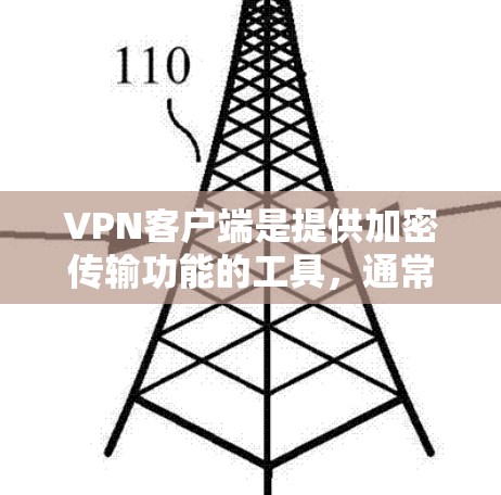 VPN客户端是提供加密传输功能的工具，通常用于在线浏览、加密文件下载、支付等场景，用户可以在Web browser中轻松使用。以下是一些关于VPN客户端的基本信息和全能客户端的特点