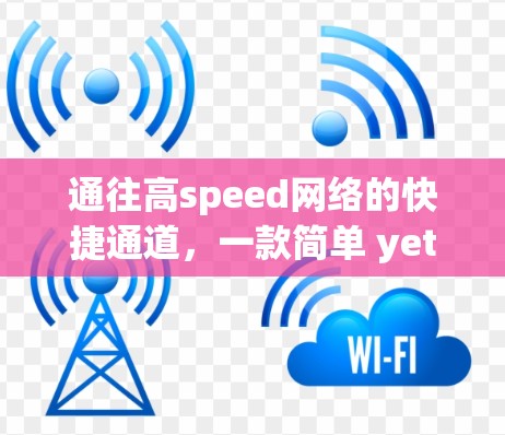通往高speed网络的快捷通道,一款简单 yet 动作流畅的VPN客户端 通往高speed网络的快捷通道,一款简单 yet 动作流畅的VPN客户端