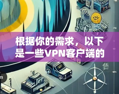 根据你的需求,以下是一些VPN客户端的推荐,涵盖免费和付费选项,并考虑了安全性、兼容性和性能 根据你的需求,以下是一些VPN客户端的推荐,涵盖免费和付费选项,并考虑了安全性、兼容性和性能