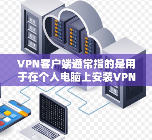 VPN客户端通常指的是用于在个人电脑上安装VPN软件的工具。这些客户端可以帮助您通过VPN连接网络,访问互联网服务。以下是一些常见的VPN客户端下载链接和使用步骤 VPN客户端通常指的是用于在个人电脑上安装VPN软件的工具。这些客户端可以帮助您通过VPN连接网络,访问互联网服务。以下是一些常见的VPN客户端下载链接和使用步骤