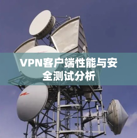 VPN客户端性能与安全测试分析