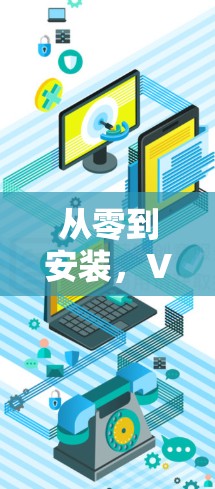 从零到安装，VPN客户端的安装与配置指南
