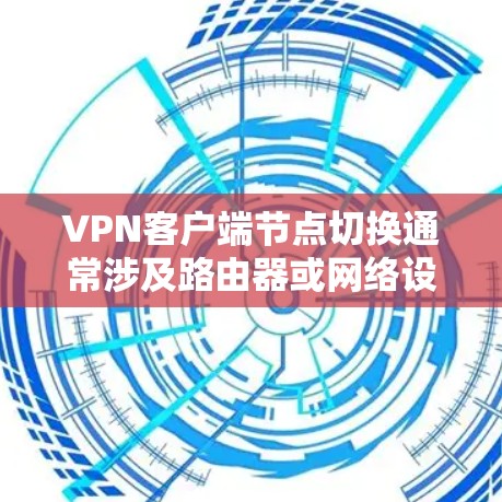 VPN客户端节点切换通常涉及路由器或网络设备对IP地址的重新配置。以下是有关VPN客户端节点切换的常见问题和解决方案