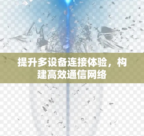 提升多设备连接体验，构建高效通信网络