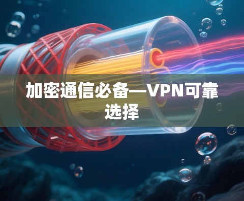 加密通信必备—VPN可靠选择