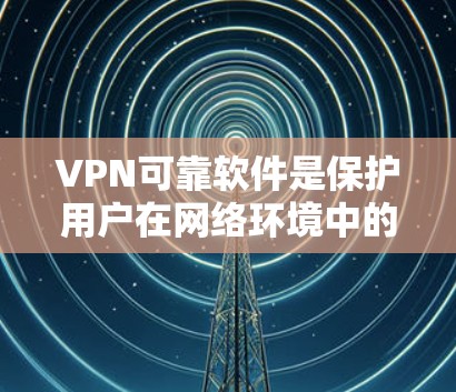 VPN可靠软件是保护用户在网络环境中的安全与隐私的重要工具。以下是一些推荐的软件