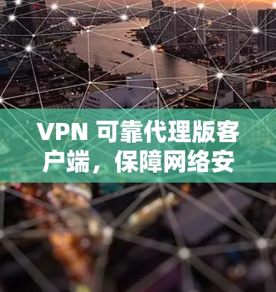 VPN 可靠代理版客户端，保障网络安全的可靠解决方案