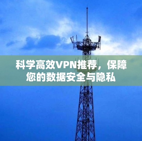 科学高效VPN推荐，保障您的数据安全与隐私