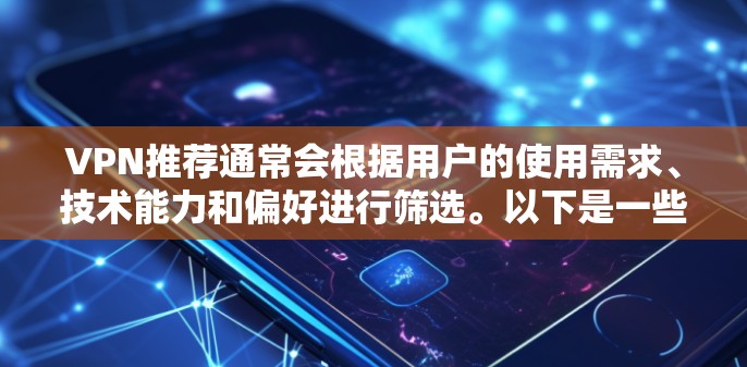 VPN推荐通常会根据用户的使用需求、技术能力和偏好进行筛选。以下是一些被广泛认可的VPN推荐，涵盖了不同的功能和适用场景