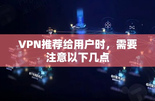 VPN推荐给用户时，需要注意以下几点