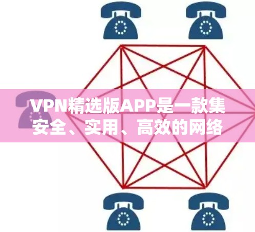 VPN精选版APP是一款集安全、实用、高效的网络VPN应用，旨在为用户提供高效、安全的在线服务。以下是一个精选版VPNAPP的详细介绍