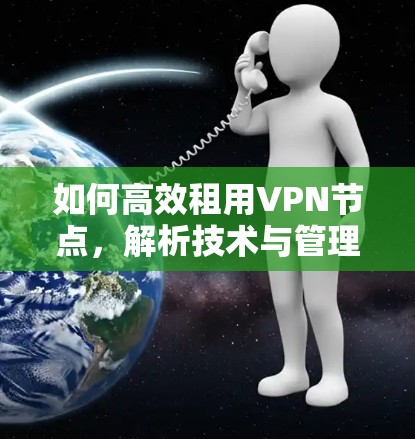 如何高效租用VPN节点，解析技术与管理建议