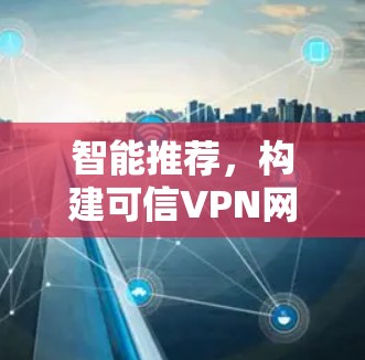 智能推荐，构建可信VPN网络