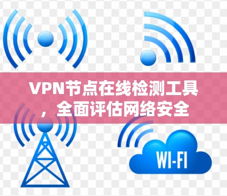 VPN节点在线检测工具，全面评估网络安全