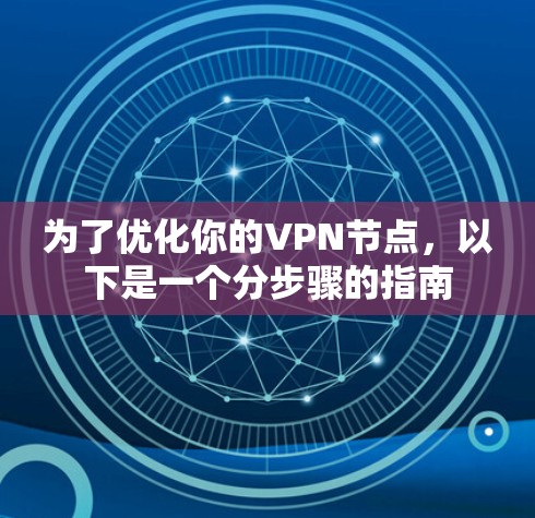 为了优化你的VPN节点，以下是一个分步骤的指南