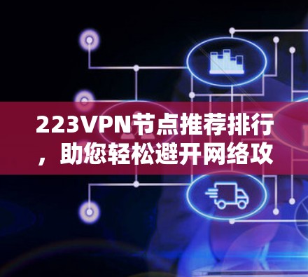 223VPN节点推荐排行，助您轻松避开网络攻击