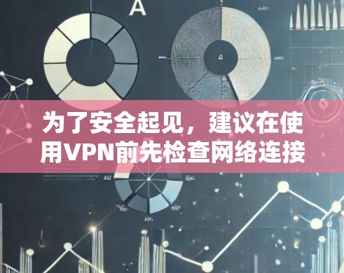 为了安全起见，建议在使用VPN前先检查网络连接是否稳定，以及防火墙是否正确设置，确保VPN连接的安全性