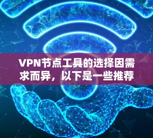 VPN节点工具的选择因需求而异，以下是一些推荐和推荐理由