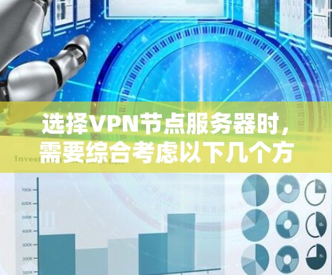 选择VPN节点服务器时，需要综合考虑以下几个方面