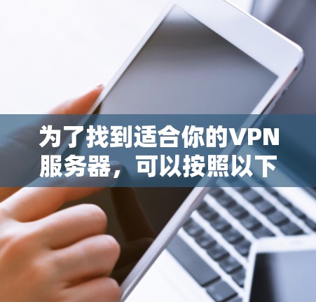 为了找到适合你的VPN服务器，可以按照以下步骤进行