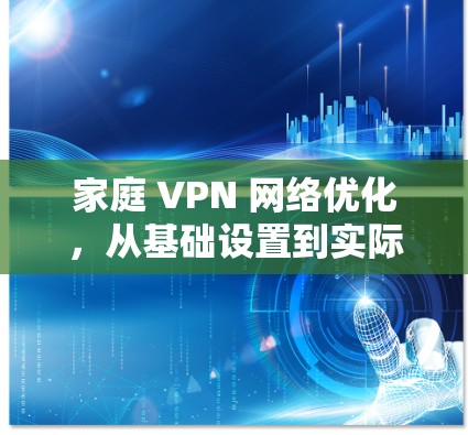 家庭 VPN 网络优化，从基础设置到实际应用