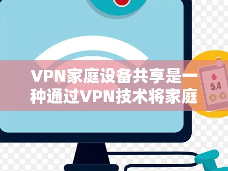 VPN家庭设备共享是一种通过VPN技术将家庭所有设备共享,确保数据安全的网络解决方案。以下是详细的步骤和考虑因素 VPN家庭设备共享是一种通过VPN技术将家庭所有设备共享,确保数据安全的网络解决方案。以下是详细的步骤和考虑因素