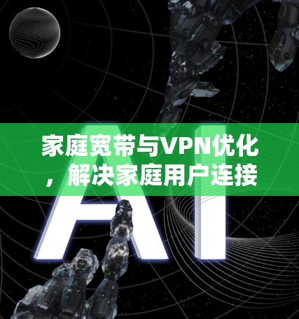家庭宽带与VPN优化,解决家庭用户连接问题 家庭宽带与VPN优化,解决家庭用户连接问题