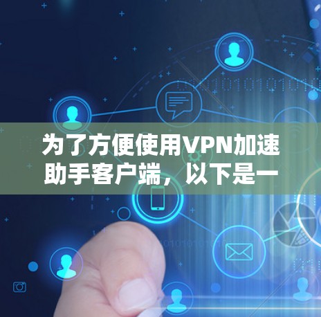 为了方便使用VPN加速助手客户端,以下是一步步的操作指南 为了方便使用VPN加速助手客户端,以下是一步步的操作指南
