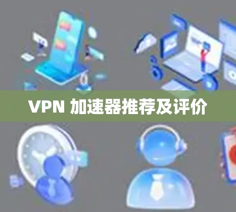 VPN 加速器推荐及评价