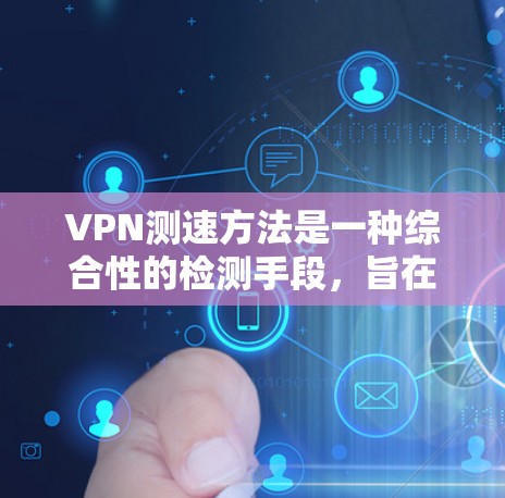 VPN测速方法是一种综合性的检测手段,旨在确保VPN服务的安全性,并有效应对可能的错误速率。以下是一些常用的测速方法 VPN测速方法是一种综合性的检测手段,旨在确保VPN服务的安全性,并有效应对可能的错误速率。以下是一些常用的测速方法