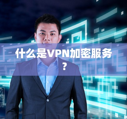 什么是VPN加密服务? 什么是VPN加密服务?