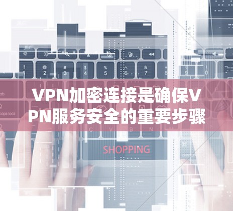 VPN加密连接是确保VPN服务安全的重要步骤。以下是几种常见的加密连接方法,适用于不同场景 VPN加密连接是确保VPN服务安全的重要步骤。以下是几种常见的加密连接方法,适用于不同场景