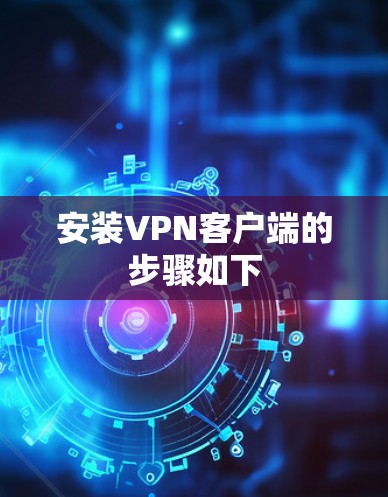 安装VPN客户端的步骤如下 安装VPN客户端的步骤如下