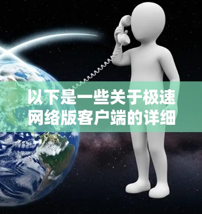 以下是一些关于极速网络版客户端的详细介绍 以下是一些关于极速网络版客户端的详细介绍