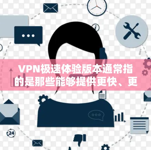 VPN极速体验版本通常指的是那些能够提供更快、更流畅、更安全的VPN应用。以下是一些常见的VPN极速体验版本推荐