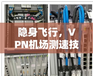 隐身飞行，VPN机场测速技术的未来挑战