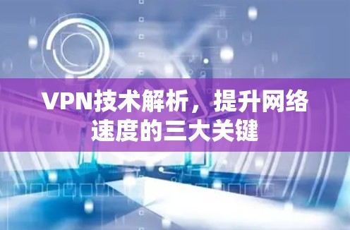 VPN技术解析，提升网络速度的三大关键
