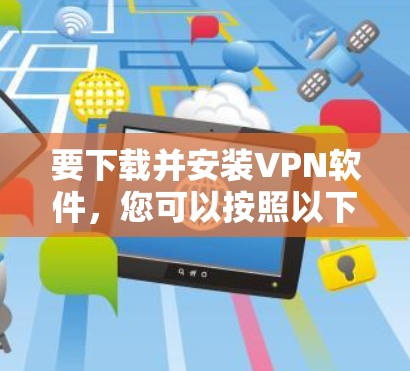 要下载并安装VPN软件，您可以按照以下步骤进行