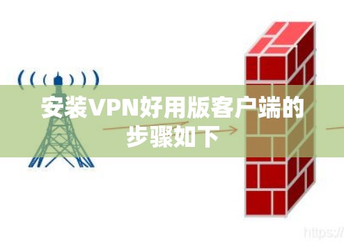 安装VPN好用版客户端的步骤如下
