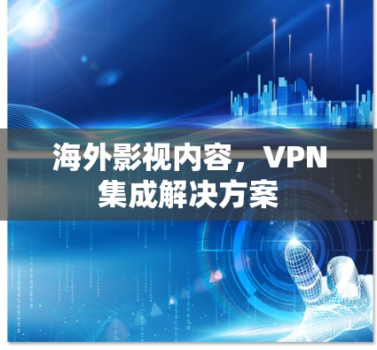 海外影视内容，VPN集成解决方案